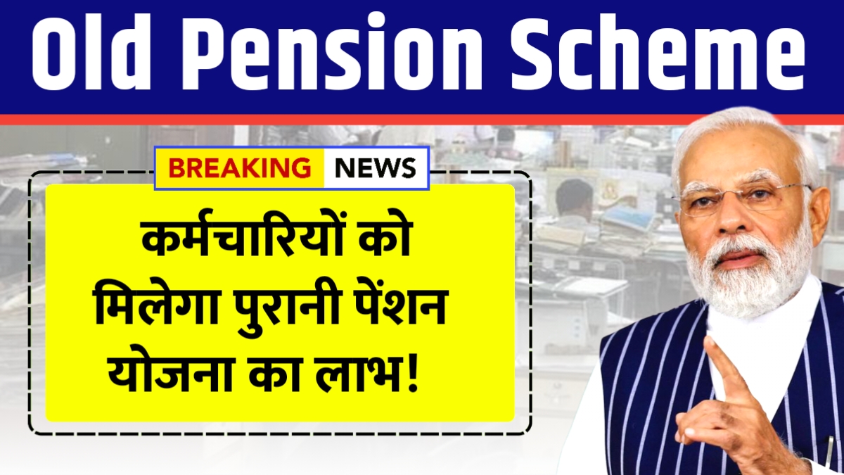 अब सभी सरकारी कर्मचारियों को मिलेगा पुरानी पेंशन योजना का लाभ, जाने कैसे उठाए लाभ Old Pension Scheme