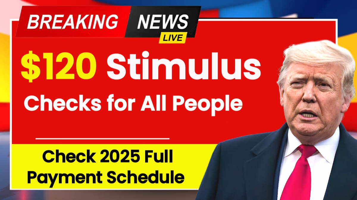 $120 Stimulus Checks for All People ― Check 2025 Full Payment Schedule